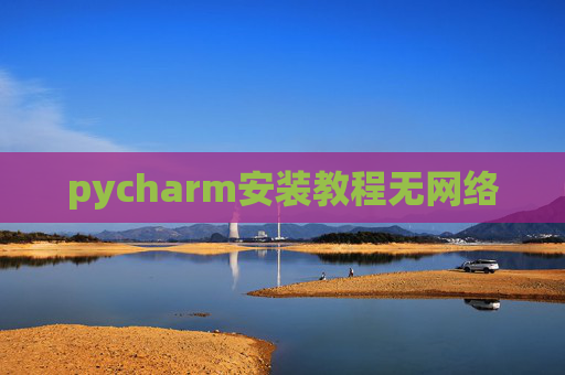 pycharm安装教程无网络 pycharm安装教程无网络